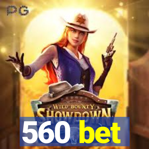 560 bet